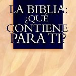 La Biblia: ¿Qué contiene para ti?